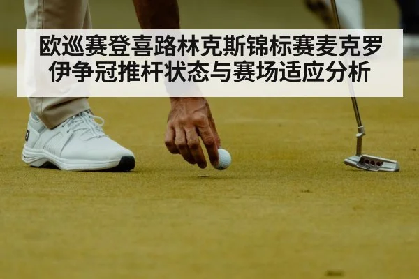 欧巡赛登喜路林克斯锦标赛麦克罗伊争冠推杆状态与赛场适应分析